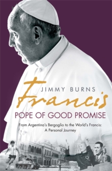 Francis: Pope of Good Promise : From Argentina's Bergoglio to the World's Francis, Hardback Book Francis: Pope of Good Promise : From Argentina's Bergoglio to the World's Francis, Hardback Book
