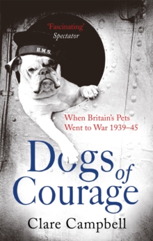 Dogs of Courage : When Britain's Pets Went to War 1939-45, Paperback Book Dogs of Courage : When Britain's Pets Went to War 1939-45, Paperback Book