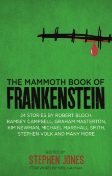 The Mammoth Book of Frankenstein : 25 monster tales by Robert Bloch, Ramsey Campbell, Paul J. McCauley, Lisa Morton, Kim Newman, Mary W. Shelley and many more