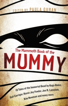 The Mammoth Book of the Mummy : 19 Tales of the Immortal Dead by Kage Baker, Gail Carriger, Karen Joy Fowler, Joe R. Lansdale, Kim Newman and Many More, Paperback Book The Mammoth Book of the Mummy : 19 Tales of the Immortal Dead by Kage Baker, Gail Carriger, Karen Joy Fowler, Joe R. Lansdale, Kim Newman and Many More, Paperback Book