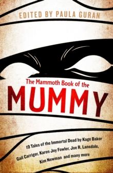 The Mammoth Book Of the Mummy : 19 tales of the immortal dead by Kage Baker, Gail Carriger, Karen Joy Fowler, Joe R. Lansdale, Kim Newman and many more