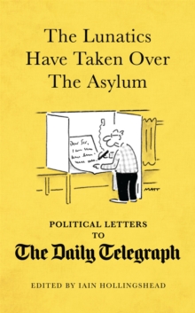 The Lunatics Have Taken Over the Asylum : Political Letters to The Daily Telegraph, Hardback Book The Lunatics Have Taken Over the Asylum : Political Letters to The Daily Telegraph, Hardback Book