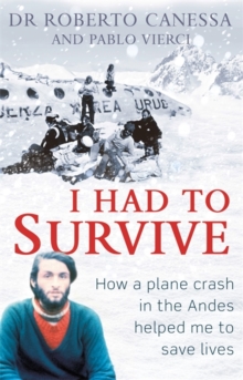 I Had to Survive : How a plane crash in the Andes helped me to save lives, Hardback Book I Had to Survive : How a plane crash in the Andes helped me to save lives, Hardback Book