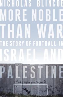 More Noble Than War : The Story of Football in Israel and Palestine, Hardback Book More Noble Than War : The Story of Football in Israel and Palestine, Hardback Book