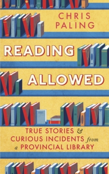 Reading Allowed : True Stories and Curious Incidents from a Provincial Library