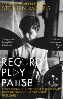 Record Play Pause : Confessions Of A Post-Punk Percussionist: The Joy Division Years: Volume I