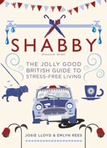 Shabby : The Jolly Good British Guide to Stress-free Living