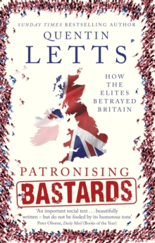 Patronising Bastards : How the Elites Betrayed Britain