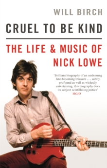 Cruel To Be Kind : The Life and Music of Nick Lowe