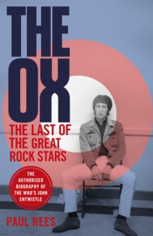 The Ox : The Last of the Great Rock Stars: The Authorised Biography of The Who's John Entwistle