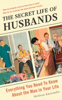 The Secret Life of Husbands : Everything You Need to Know About the Man in Your Life