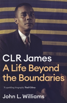 CLR James : A Life Beyond the Boundaries