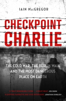Checkpoint Charlie : The Cold War, the Berlin Wall and the Most Dangerous Place on Earth, Hardback Book Checkpoint Charlie : The Cold War, the Berlin Wall and the Most Dangerous Place on Earth, Hardback Book