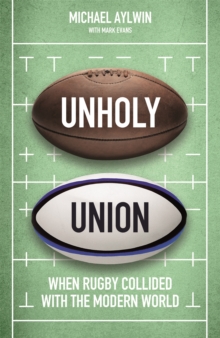 Unholy Union : When Rugby Collided with the Modern World