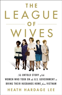The League of Wives : The Untold Story of the Women Who Took on the US Government to Bring Their Husbands Home, Hardback Book The League of Wives : The Untold Story of the Women Who Took on the US Government to Bring Their Husbands Home, Hardback Book