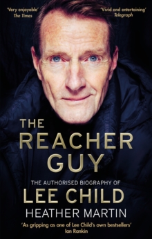 The Reacher Guy : The Authorised Biography of Lee Child