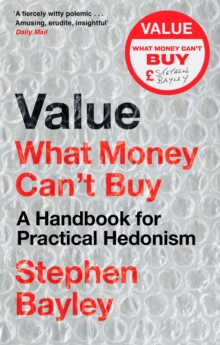 Value : What Money Can't Buy: A Handbook for Practical Hedonism