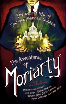 The Mammoth Book of the Adventures of Moriarty : The Secret Life of Sherlock Holmes's Nemesis - 37 short stories, Paperback / softback Book The Mammoth Book of the Adventures of Moriarty : The Secret Life of Sherlock Holmes's Nemesis - 37 short stories, Paperback / softback Book