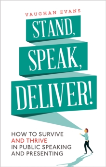 Stand, Speak, Deliver! : How to survive and thrive in public speaking and presenting, Paperback / softback Book Stand, Speak, Deliver! : How to survive and thrive in public speaking and presenting, Paperback / softback Book