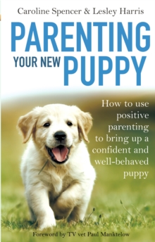 Parenting Your New Puppy : How to Use Positive Parenting to Bring Up a Confident and Well-Behaved Puppy, Paperback Book Parenting Your New Puppy : How to Use Positive Parenting to Bring Up a Confident and Well-Behaved Puppy, Paperback Book
