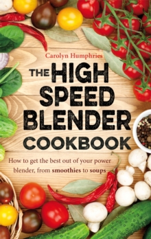 The High Speed Blender Cookbook : How to Get the Best Out of Your Multi-Purpose Power Blender, from Smoothies to Soups, Paperback Book The High Speed Blender Cookbook : How to Get the Best Out of Your Multi-Purpose Power Blender, from Smoothies to Soups, Paperback Book