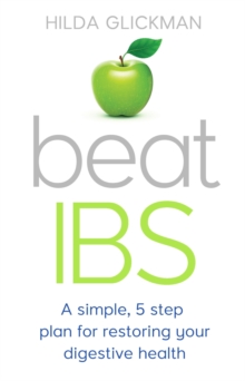 Beat IBS : A simple, five-step plan for restoring your digestive health