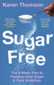 Sugar Free : 8 Weeks to Freedom from Sugar and Carb Addiction