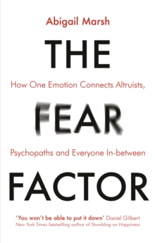 The Fear Factor : How One Emotion Connects Altruists, Psychopaths and Everyone In-Between