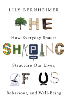 The Shaping of Us : How Everyday Spaces Structure our Lives, Behaviour, and Well-Being, Paperback / softback Book The Shaping of Us : How Everyday Spaces Structure our Lives, Behaviour, and Well-Being, Paperback / softback Book