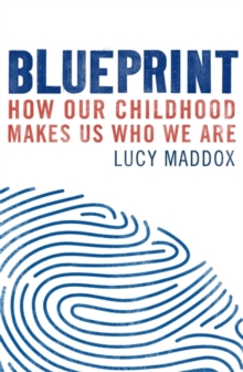 Blueprint : How our childhood makes us who we are, Paperback / softback Book Blueprint : How our childhood makes us who we are, Paperback / softback Book