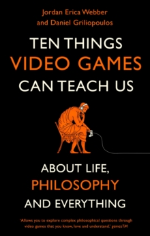 Ten Things Video Games Can Teach Us : (about life, philosophy and everything)