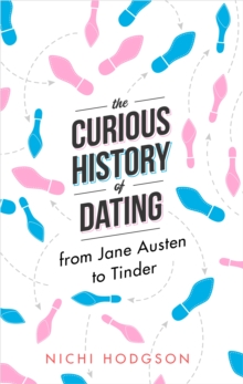 The Curious History of Dating : From Jane Austen to Tinder