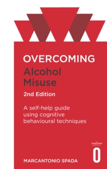 Overcoming Alcohol Misuse, 2nd Edition : A self-help guide using cognitive behavioural techniques