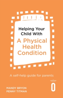 Helping Your Child with a Physical Health Condition : A self-help guide for parents