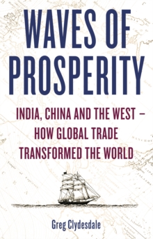 Waves of Prosperity : India, China and the West - How Global Trade Transformed the World, Paperback Book Waves of Prosperity : India, China and the West - How Global Trade Transformed the World, Paperback Book