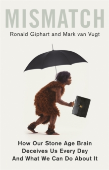 Mismatch : How Our Stone Age Brain Deceives Us Every Day (And What We Can Do About It), Paperback / softback Book Mismatch : How Our Stone Age Brain Deceives Us Every Day (And What We Can Do About It), Paperback / softback Book