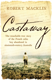 Castaway : The remarkable true story of the French cabin boy abandoned in nineteenth-century Australia, Paperback / softback Book Castaway : The remarkable true story of the French cabin boy abandoned in nineteenth-century Australia, Paperback / softback Book