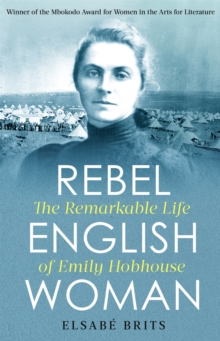 Rebel Englishwoman : The Remarkable Life of Emily Hobhouse