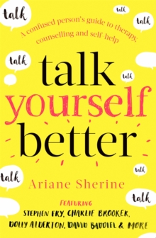Talk Yourself Better : A Confused Person's Guide to Therapy, Counselling and Self-Help, Paperback / softback Book Talk Yourself Better : A Confused Person's Guide to Therapy, Counselling and Self-Help, Paperback / softback Book