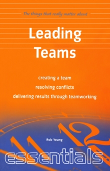 Leading Teams : create a team, resolving conflicts, delivering results through teamworking