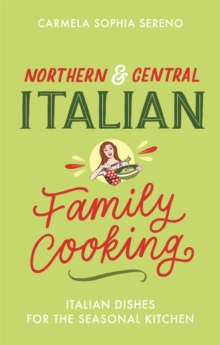 Northern & Central Italian Family Cooking : Italian Dishes for the Seasonal Kitchen