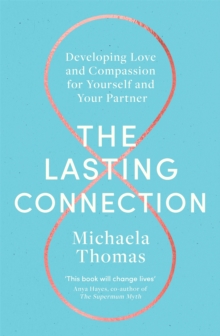 The Lasting Connection : Developing Love and Compassion for Yourself and Your Partner