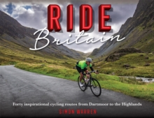 Ride Britain : Forty inspirational cycling routes from Dartmoor to the Highlands