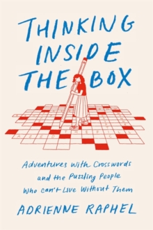 Thinking Inside the Box : Adventures with Crosswords and the Puzzling People Who Can't Live Without Them