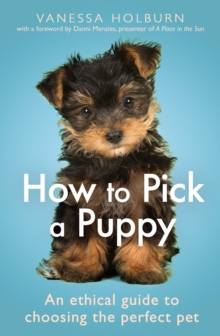 How To Pick a Puppy : An Ethical Guide To Choosing the Perfect Pet