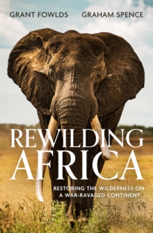 Rewilding Africa : Restoring the Wilderness on a War-ravaged Continent