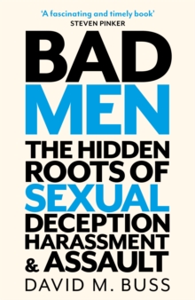 Bad Men : The Hidden Roots of Sexual Deception, Harassment and Assault