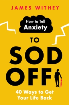 How to Tell Anxiety to Sod Off : 40 Ways to Get Your Life Back