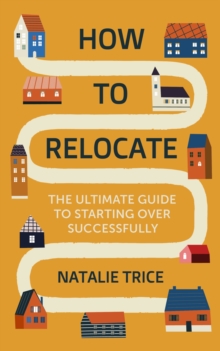 How to Relocate : The Ultimate Guide to Starting Over Successfully