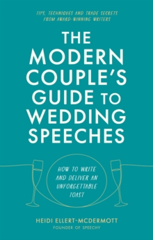 The Modern Couple's Guide to Wedding Speeches : How to Write and Deliver an Unforgettable Speech or Toast